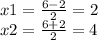 x1 = \frac{6 - 2}{2} = 2 \\ x2 = \frac{6 + 2}{2} = 4