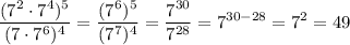 \displaystyle \frac{(7^2\cdot7^4)^5}{(7\cdot7^6)^4}=\frac{(7^6)^5}{(7^7)^4}=\frac{7^{30}}{7^{28}}=7^{30-28}=7^2=49