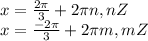 x=\frac{2\pi }{3} +2\pi n, n Z\\x=\frac{-2\pi }{3} +2\pi m, m Z\\