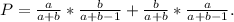 P=\frac{a}{a+b}*\frac{b}{a+b-1} +\frac{b}{a+b}*\frac{a}{a+b-1}.