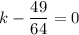 k-\dfrac{49}{64}=0