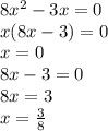 8x {}^{2} - 3x = 0 \\ x(8x - 3) = 0 \\ x = 0 \\ 8x - 3 = 0 \\ 8x = 3 \\ x = \frac{3}{8}