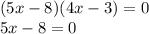 (5x - 8)(4x - 3) = 0 \\ 5x - 8 = 0