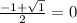 \frac{ - 1 + \sqrt{1} }{2} = 0