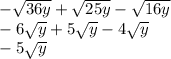 - \sqrt{36y} + \sqrt{25y} - \sqrt{16y} \\ - 6 \sqrt{y} + 5 \sqrt{y} - 4 \sqrt{y} \\ - 5 \sqrt{y}