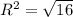 R^2=\sqrt{16}