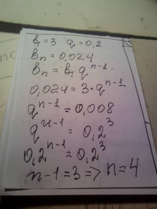Дано геометричну прогресію (bn), у якій b1=3, q=0,2, bn= 0,024. Знайдіть номер n​