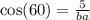 \cos(60) = \frac{5}{ba}