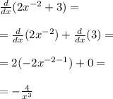 \frac{d}{dx}(2x^{-2}+3)=\\\\=\frac{d}{dx}(2x^{-2})+\frac{d}{dx}(3)=\\\\=2(-2x^{-2-1})+0=\\\\=-\frac{4}{x^3}