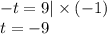 - t = 9 | \times ( - 1) \\ t = - 9