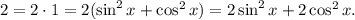 2 = 2\cdot 1=2(\sin^2x+\cos^2x)=2\sin^2x+2\cos^2x.