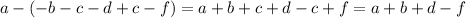 a - ( - b - c - d + c - f) = a + b + c + d - c + f = a + b + d - f