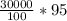 \frac{30000}{100} *95