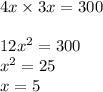 4x \times 3x = 300 \\ \\ {12x}^{2} = 300 \\ {x }^{2} = 25 \\ x = 5 \\