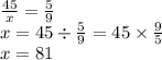 \frac{45}{x} = \frac{5}{9} \\ x = 45 \div \frac{5}{9} = 45 \times \frac{9}{5} \\ x= 81