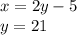 x = 2y - 5 \\ y = 21