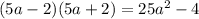 (5a - 2)(5a + 2) = 25 {a}^{2} - 4