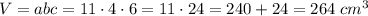 V=abc=11\cdot 4\cdot6=11\cdot24=240+24=264\;cm^3