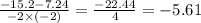 \frac{ - 15.2 - 7.24}{ - 2 \times ( - 2)} = \frac{ - 22.44}{4} = - 5.61