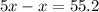 5x - x = 55.2