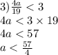 3) \frac{4a}{19} < 3 \\ 4a < 3 \times 19 \\ 4a < 57 \\ a < \frac{57}{4}