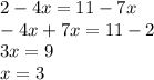 2-4x=11-7x\\-4x+7x = 11-2\\3x=9\\x = 3