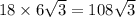 18 \times 6 \sqrt{ 3} = 108 \sqrt{3}