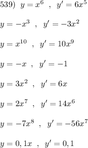 539)\; \; y=x^6\; \; ,\; \; y'=6x^5\\\\y=-x^3\; \; ,\; \; y'=-3x^2\\\\y=x^{10}\; \; ,\; \; y'=10x^9\\\\y=-x\; \; ,\; \; y'=-1\\\\y=3x^2\; \; ,\; \; y'=6x\\\\y=2x^7\; \; ,\; \; y'=14x^6\\\\y=-7x^8\; \; ,\; \; y'=-56x^7\\\\y=0,1x\; \; ,\; \; y'=0,1