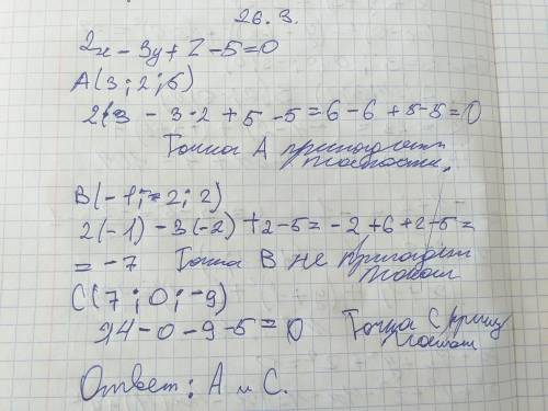 Даны точки А(3;2;5), В(-1;-2;2), С(7;0;-9). Укажите, какие из них принадлежат плоскости 2x-3y+z-5=0.