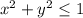 x^2 + y^2 \leq 1