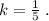 k=\frac{1}{5}\; .