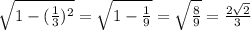 \sqrt{1 - (\frac{1}{3})^{2} } = \sqrt{1 - \frac{1}{9} } = \sqrt{ \frac{8}{9}} = \frac{2\sqrt{2} }{3}