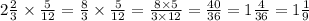 2 \frac{2}{3} \times \frac{5}{12} = \frac{8}{3} \times \frac{5}{12} = \frac{8 \times 5}{3 \times 12} = \frac{40}{36} = 1 \frac{4}{36} = 1 \frac{1}{9}