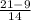 \frac{21-9}{14}