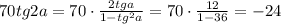 70tg2a=70\cdot \frac{2tga}{1-tg^2a}=70\cdot \frac{12}{1-36}=-24