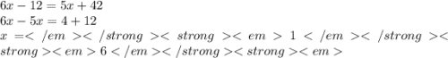 6x - 12 = 5x + 42 \\ 6x - 5x = 4 + 12 \\ x = 16