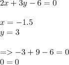 2x + 3y - 6 = 0 \\ \\ x = - 1.5 \\ y = 3 \\ \\ = - 3 + 9 - 6 = 0 \\ 0 = 0