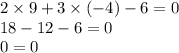 2 \times 9 + 3 \times ( - 4) - 6 = 0 \\ 18 - 12 - 6 = 0 \\ 0 = 0