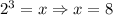 2^3=x\Rightarrow x=8
