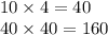 10 \times 4 = 40 \\ 40 \times 40 = 160