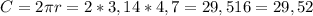 C=2\pi r=2*3,14*4,7=29,516=29,52