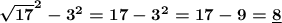 \boldsymbol{{\sqrt{17}}^{2}-{3}^{2}=17-3^2=17-9=\underline{8}}