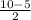 \frac{10-5}{2}