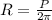 R = \frac{P}{2\pi}