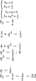 \left \{ {{b_{2}= 4} \atop {b_{5} = \frac{1}{2} }} \right. \\\left \{ {{b_1 * q = 4} } \atop {b_{1} * q^{4} =\frac{1}{2} }} \right. \\b_{1} =\frac{4}{q} \\ \\\frac{4}{q} *q^{4} =\frac{1}{2} \\\\4*q^{3} = \frac{1}{2} \\q^{3} =\frac{1}{2} : 4\\q^{3} = \frac{1}{8} \\\\q = \frac{1}{8} \\b_{1} = \frac{4}{q} =\frac{4}{\frac{1}{8} }=32\\