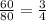 \frac{60}{80} = \frac{3}{4}