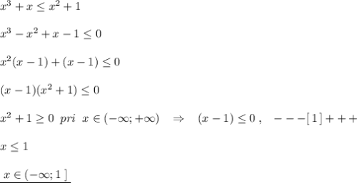 x^3+x\leq x^2+1\\\\x^3-x^2+x-1\leq 0\\\\x^2(x-1)+(x-1)\leq 0\\\\(x-1)(x^2+1)\leq 0\\\\x^2+1\geq 0\; \; pri\; \; x\in (-\infty ;+\infty )\; \; \; \Rightarrow \; \; \; (x-1)\leq 0\; ,\; \; \; ---[\, 1\, ]+++\\\\x\leq 1\\\\\underline {\; x\in (-\infty ;1\; ]\; }