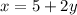 x = 5 + 2y