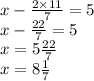 x - \frac{2 \times 11}{7} = 5 \\ x - \frac{22}{7} = 5 \\ x = 5 \frac{22}{7} \\ x = 8 \frac{1}{7}