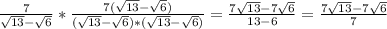 \frac{7}{\sqrt{13}-\sqrt{6} } * \frac{7(\sqrt{13}-\sqrt{6} )} {(\sqrt{13}-\sqrt{6})*(\sqrt{13}-\sqrt{6})} =\frac{7\sqrt{13}-7\sqrt{6}}{13-6}= \frac{7\sqrt{13}-7\sqrt{6}}{7}